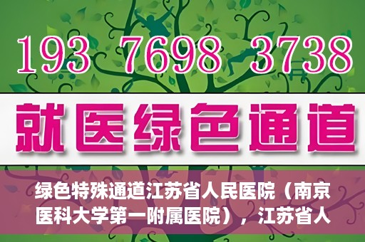 绿色特殊通道江苏省人民医院（南京医科大学第一附属医院），江苏省人民医院（南京医科大学第一附属医院），绿色特殊通道开启健康之门