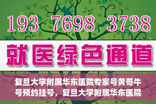 复旦大学附属华东医院专家号黄哥牛号预约挂号，复旦大学附属华东医院专家黄哥牛号预约攻略与挂号指南