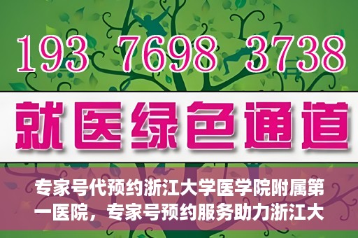 专家号代预约浙江大学医学院附属第一医院，专家号预约服务助力浙江大学医学院附属第一医院就医体验升级
