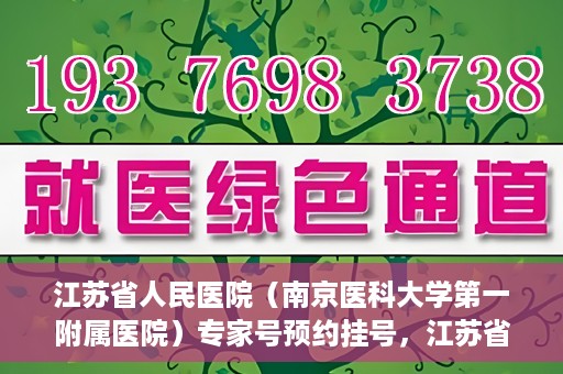 江苏省人民医院（南京医科大学第一附属医院）专家号预约挂号，江苏省人民医院专家号预约挂号攻略