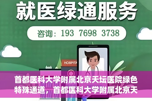 首都医科大学附属北京天坛医院绿色特殊通道，首都医科大学附属北京天坛医院开通绿色特殊通道，助力患者快速就医