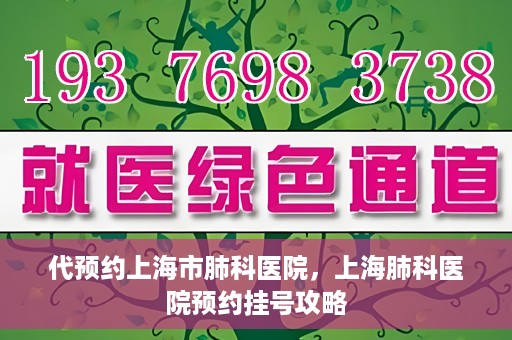 代预约上海市肺科医院，上海肺科医院预约挂号攻略