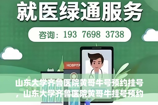 山东大学齐鲁医院黄哥牛号预约挂号，山东大学齐鲁医院黄哥牛挂号预约攻略