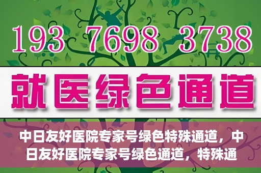 中日友好医院专家号绿色特殊通道，中日友好医院专家号绿色通道，特殊通道助力患者就医体验提升