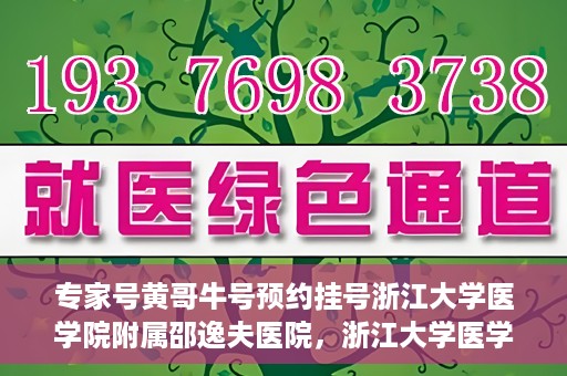 专家号黄哥牛号预约挂号浙江大学医学院附属邵逸夫医院，浙江大学医学院附属邵逸夫医院专家号黄哥牛号预约挂号攻略