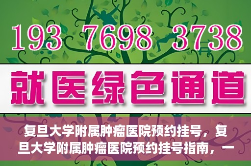复旦大学附属肿瘤医院预约挂号，复旦大学附属肿瘤医院预约挂号指南，一站式解决您的就医难题